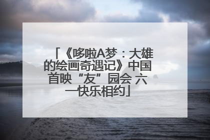 《哆啦A梦：大雄的绘画奇遇记》中国首映“友”园会 六一快乐相约