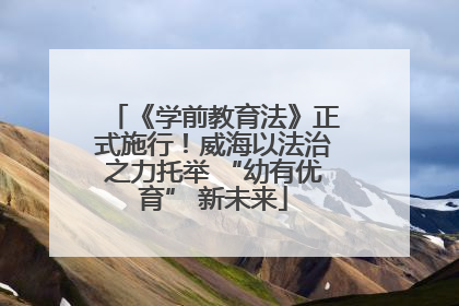 《学前教育法》正式施行！威海以法治之力托举 “幼有优育” 新未来