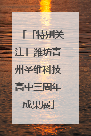 「特别关注」潍坊青州圣维科技高中三周年成果展