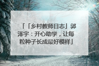 「乡村教师日志」郭泽宇：开心助学，让每粒种子长成最好模样