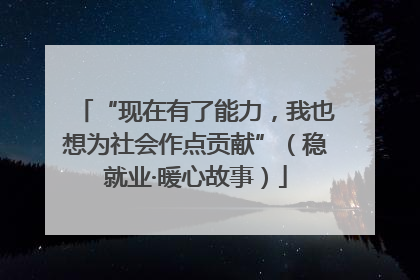 “现在有了能力，我也想为社会作点贡献”（稳就业·暖心故事）