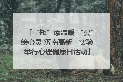 “瓶”添温暖 “曼”绘心灵 济南高新一实验举行心理健康日活动