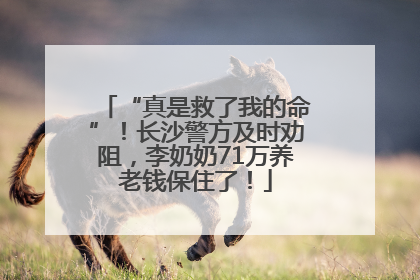 “真是救了我的命”！长沙警方及时劝阻，李奶奶71万养老钱保住了！