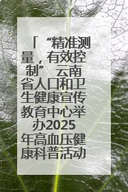 “精准测量，有效控制” 云南省人口和卫生健康宣传教育中心举办2025年高血压健康科普活动