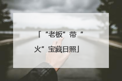 “老板”带“火”宝藏日照