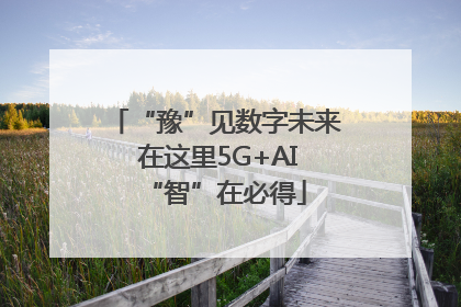 “豫”见数字未来 在这里5G+AI“智”在必得
