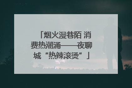 烟火漫巷陌 消费热潮涌——夜聊城“热辣滚烫”