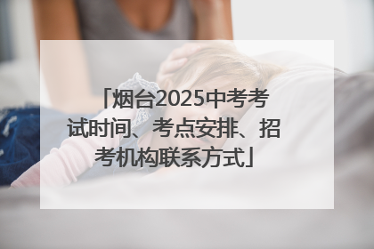 烟台2025中考考试时间、考点安排、招考机构联系方式