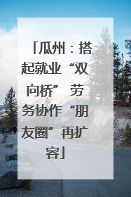 瓜州：搭起就业“双向桥” 劳务协作“朋友圈”再扩容