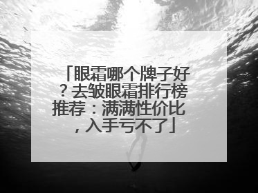 眼霜哪个牌子好？去皱眼霜排行榜推荐：满满性价比，入手亏不了
