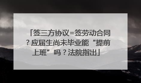 签三方协议=签劳动合同？应届生尚未毕业能“提前上班”吗？法院指出