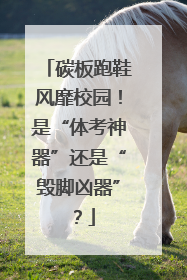 碳板跑鞋风靡校园！是“体考神器”还是“毁脚凶器”？