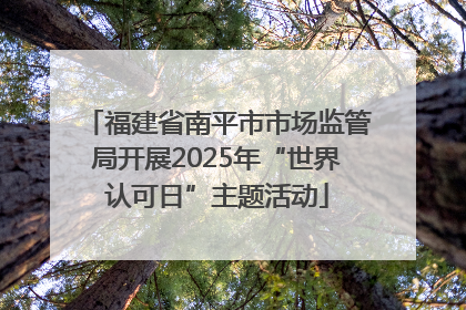 福建省南平市市场监管局开展2025年“世界认可日”主题活动