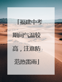 福建中考期间气温较高，注意防范热雷雨
