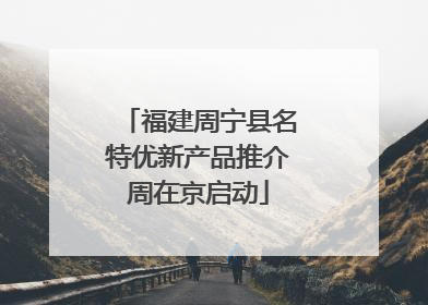福建周宁县名特优新产品推介周在京启动