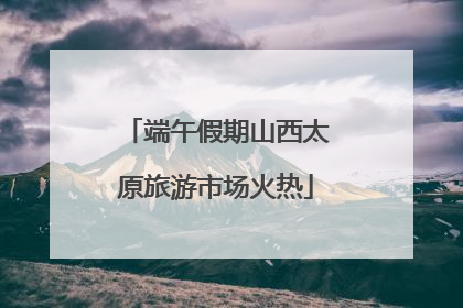 端午假期山西太原旅游市场火热