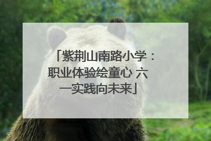 紫荆山南路小学：职业体验绘童心 六一实践向未来