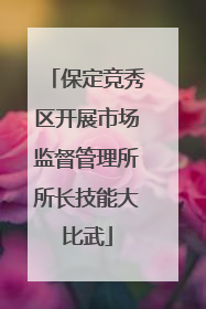 保定竞秀区开展市场监督管理所所长技能大比武