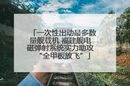 一次性出动最多数量舰载机 福建舰电磁弹射系统实力助攻“全甲板放飞”