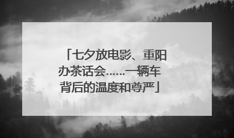 七夕放电影、重阳办茶话会……一辆车背后的温度和尊严