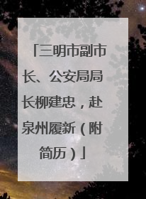 三明市副市长、公安局局长柳建忠，赴泉州履新（附简历）