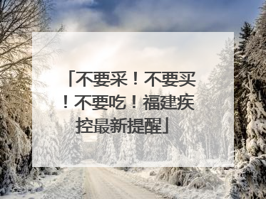 不要采！不要买！不要吃！福建疾控最新提醒