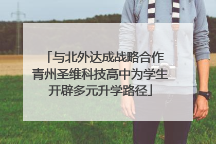 与北外达成战略合作 青州圣维科技高中为学生开辟多元升学路径