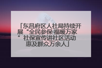 东昌府区人社局持续开展“全民参保·福暖万家”社保宣传进社区活动 惠及群众万余人