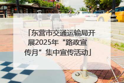 东营市交通运输局开展2025年“路政宣传月”集中宣传活动