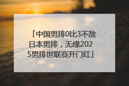 中国男排0比3不敌日本男排，无缘2025男排世联赛开门红