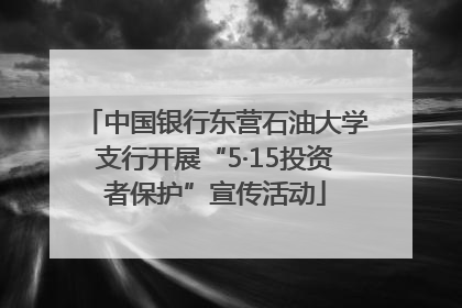 中国银行东营石油大学支行开展“5·15投资者保护”宣传活动