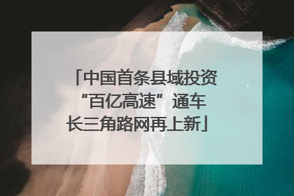 中国首条县域投资“百亿高速”通车 长三角路网再上新
