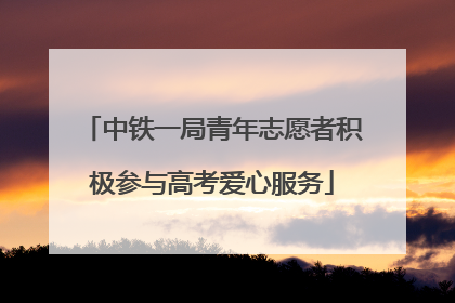 中铁一局青年志愿者积极参与高考爱心服务