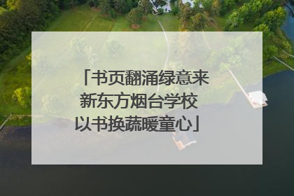 书页翻涌绿意来 新东方烟台学校以书换蔬暖童心