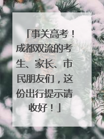 事关高考！成都双流的考生、家长、市民朋友们，这份出行提示请收好！