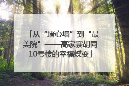 从“堵心墙”到“最美院”——高家寨胡同10号楼的幸福蝶变