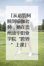 从宿管阿姨到瑜伽老师，她在贵州盛华职业学院“跨界”上课