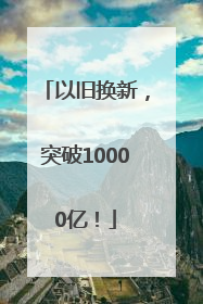 以旧换新，突破10000亿！