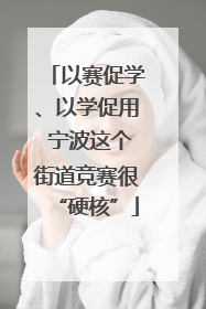 以赛促学、以学促用 宁波这个街道竞赛很“硬核”