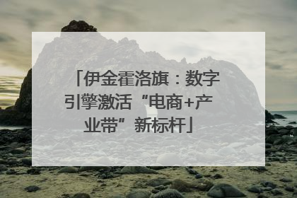伊金霍洛旗：数字引擎激活“电商+产业带”新标杆