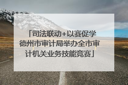司法联动+以赛促学 德州市审计局举办全市审计机关业务技能竞赛