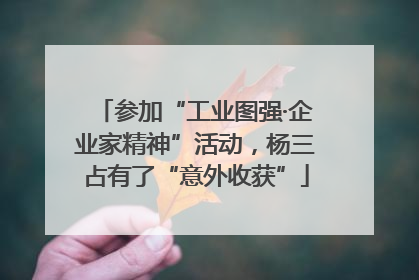 参加“工业图强·企业家精神”活动，杨三占有了“意外收获”