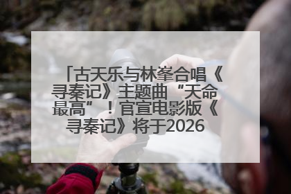 古天乐与林峯合唱《寻秦记》主题曲“天命最高”！官宣电影版《寻秦记》将于2026年元旦上映