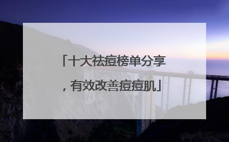 十大祛痘榜单分享，有效改善痘痘肌
