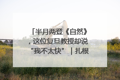 半月两登《自然》，这位复旦教授却说“我不太快”｜扎根上海，从0到1