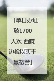 单日办证破1700人次 西藏边检以实干赢赞誉
