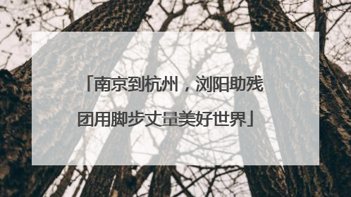 南京到杭州，浏阳助残团用脚步丈量美好世界