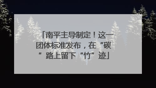 南平主导制定！这一团体标准发布，在“碳”路上留下“竹”迹