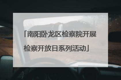 南阳卧龙区检察院开展检察开放日系列活动