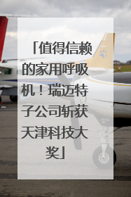 值得信赖的家用呼吸机！瑞迈特子公司斩获天津科技大奖